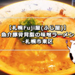 【札幌Fuji屋(ふじ屋)】魚介豚骨背脂の味噌ラーメン-札幌市東区